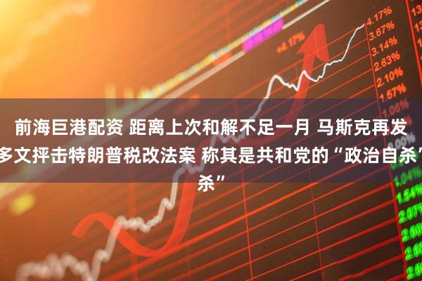 前海巨港配资 距离上次和解不足一月 马斯克再发多文抨击特朗普税改法案 称其是共和党的“政治自杀”